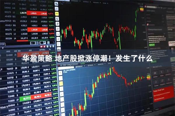 华盈策略 地产股掀涨停潮！发生了什么
