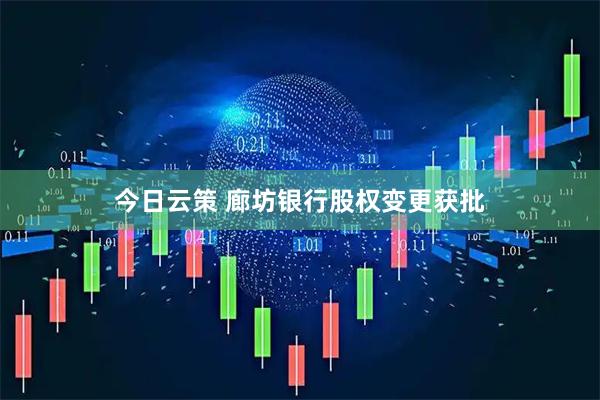 今日云策 廊坊银行股权变更获批